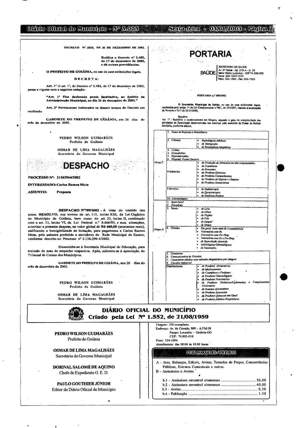 , no dia 31 de dezembro de 2b02." Art. 2' Permanecem inalterados os danais termos do Decreto ora CADINETE DO PREFEITO DE Gblekt'41A, aos 26 dias do mês de dezembro de 2002.