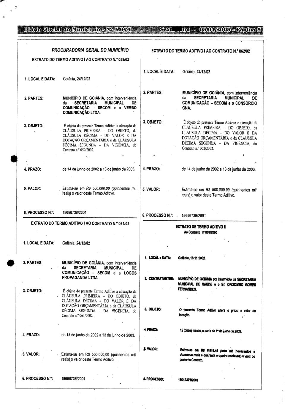 É objeto do presente Termo Aditivo a alteração da CLÁUSULA. PRIMEIRA - DO OBJETO, da CLÁUSULA DÉCIMA - DO VALOR E DA DOTAÇÃO ORÇAMENTÁRIA e da CLÁUSULA DÉCIMA SEGUNDA - DA VIGÊNCIA, do Contrato o.