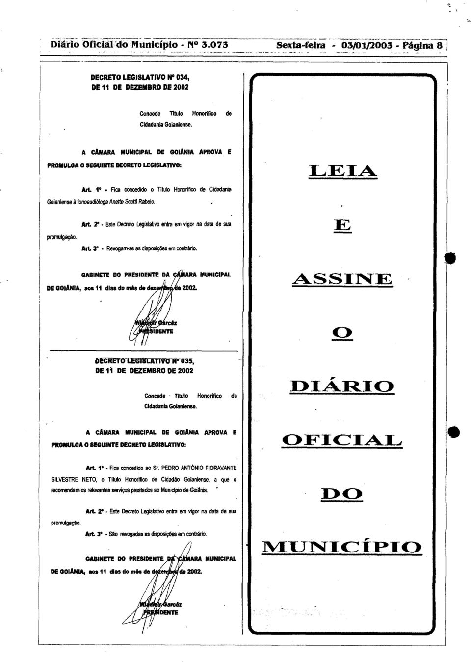 Art. 3 - Revogam-se as disposições em contrário. E GABINETE DO PRESIDENTE DA DE GOIÂNIA, aos 11 dias do mias de das 2002. ARA MUNICIPAL ASSINE!