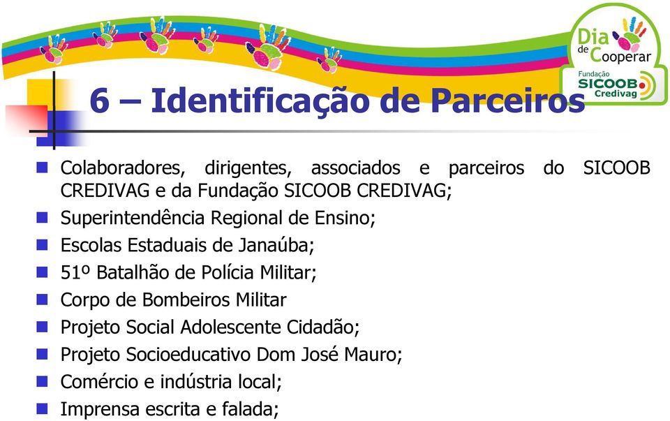 de Janaúba; 51º Batalhão de Polícia Militar; Corpo de Bombeiros Militar Projeto Social