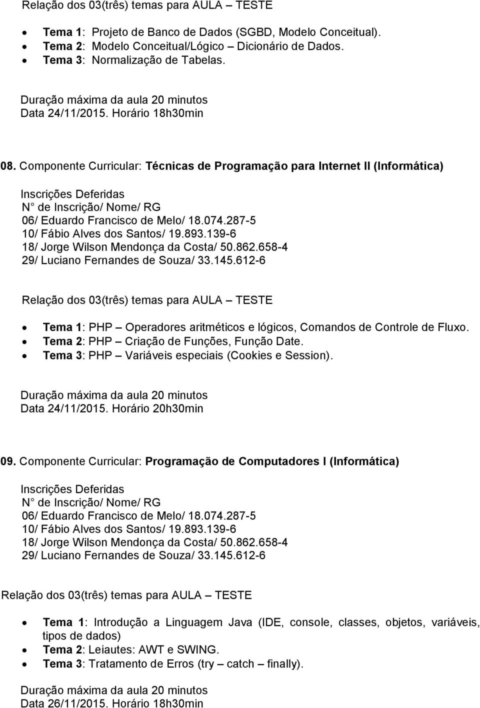 Tema 2: PHP Criação de Funções, Função Date. Tema 3: PHP Variáveis especiais (Cookies e Session). Data 24/11/2015. Horário 20h30min 09.