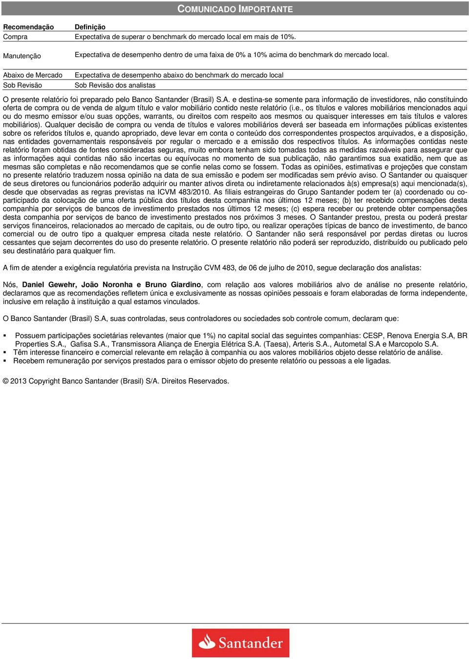 Abaixo de Mercado Sob Revisão Expectativa de desempenho abaixo do benchmark do mercado local Sob Revisão dos analistas O presente relatório foi preparado pelo Banco Santander (Brasil) S.A. e destina-se somente para informação de investidores, não constituindo oferta de compra ou de venda de algum título e valor mobiliário contido neste relatório (i.