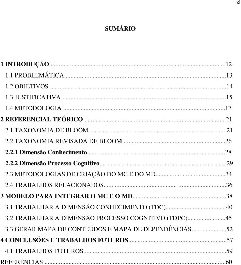 3 METODOLOGIAS DE CRIAÇÃO DO MC E DO MD...34 2.4 TRABALHOS RELACIONADOS......36 3 MODELO PARA INTEGRAR O MC E O MD...38 3.