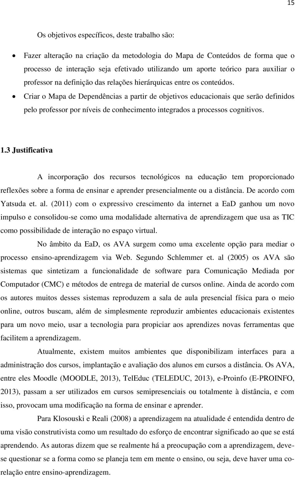 Criar o Mapa de Dependências a partir de objetivos educacionais que serão definidos pelo professor por níveis de conhecimento integrados a processos cognitivos. 1.