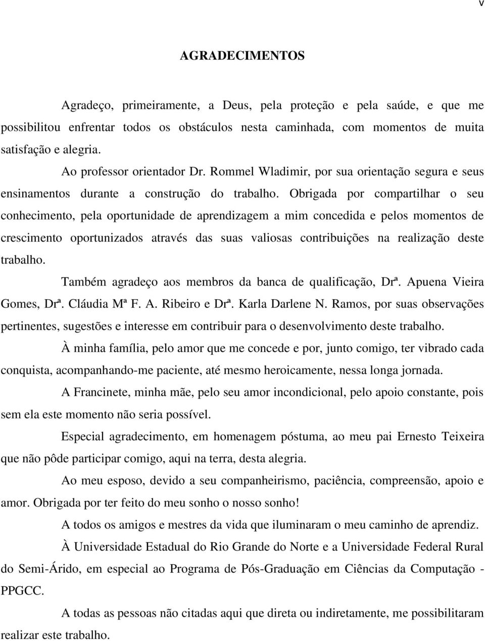 Obrigada por compartilhar o seu conhecimento, pela oportunidade de aprendizagem a mim concedida e pelos momentos de crescimento oportunizados através das suas valiosas contribuições na realização