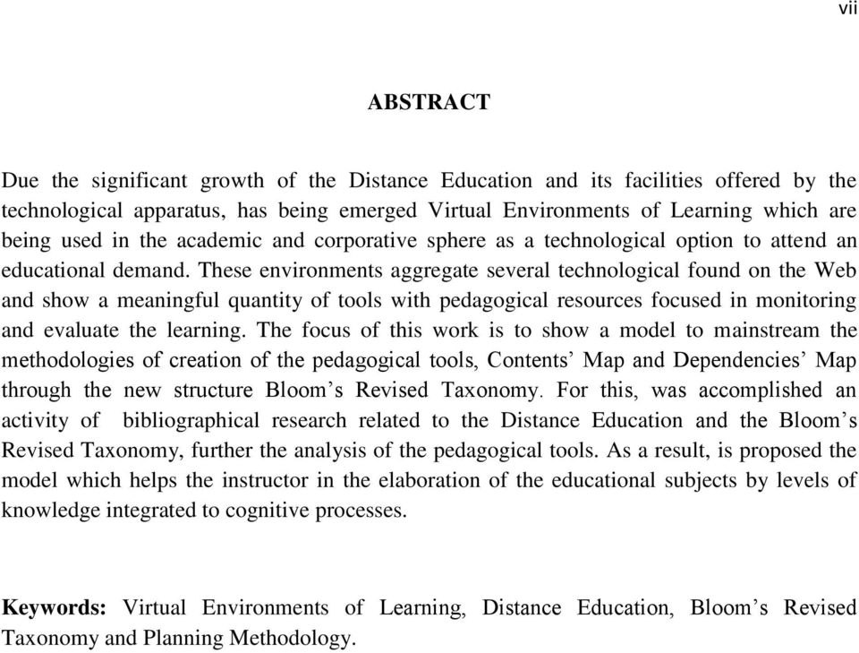 These environments aggregate several technological found on the Web and show a meaningful quantity of tools with pedagogical resources focused in monitoring and evaluate the learning.