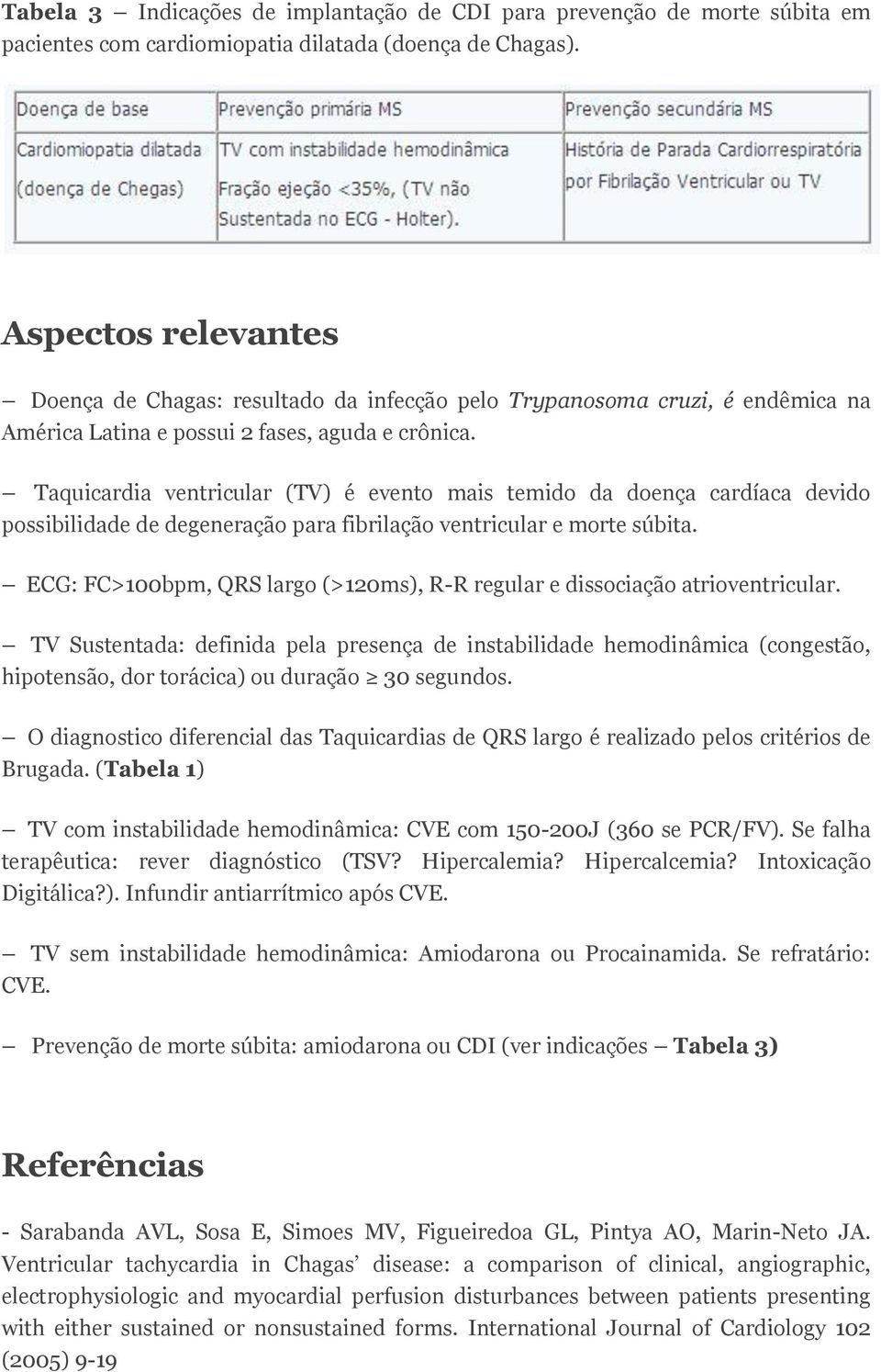 Taquicardia ventricular (TV) é evento mais temido da doença cardíaca devido possibilidade de degeneração para fibrilação ventricular e morte súbita.