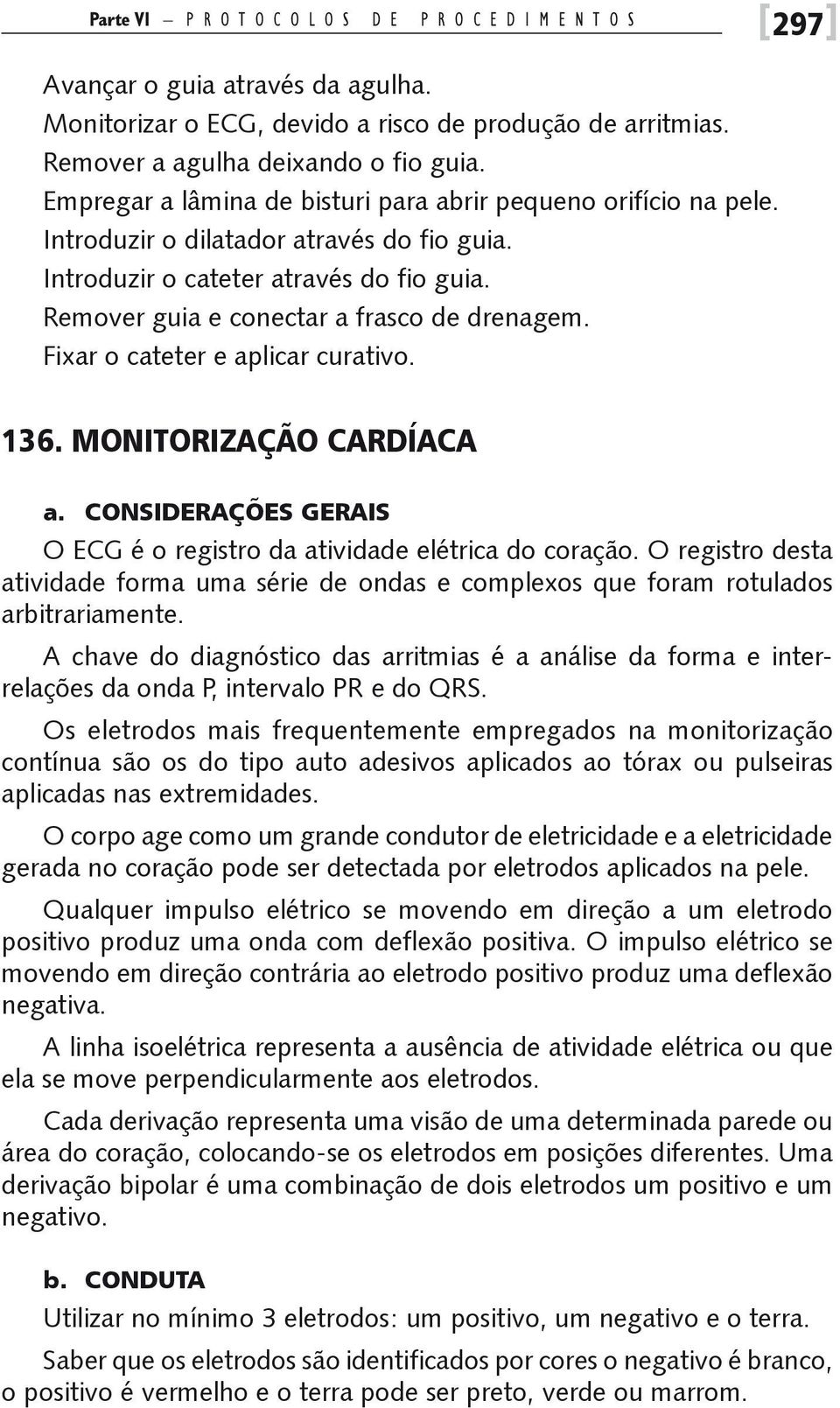 Fixar o cateter e aplicar curativo. 136. MONITORIZAÇÃO CARDÍACA a. CONSIDERAÇÕES GERAIS O ECG é o registro da atividade elétrica do coração.