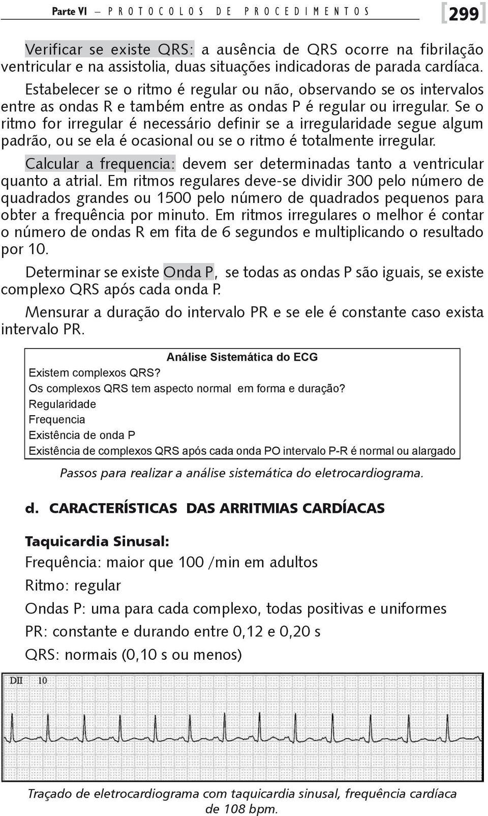 Se o ritmo for irregular é necessário definir se a irregularidade segue algum padrão, ou se ela é ocasional ou se o ritmo é totalmente irregular.