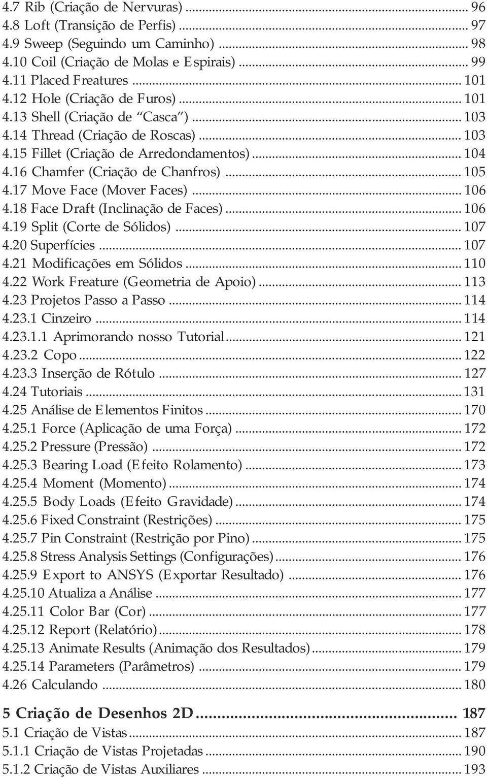 .. 105 4.17 Move Face (Mover Faces)... 106 4.18 Face Draft (Inclinação de Faces)... 106 4.19 Split (Corte de Sólidos)... 107 4.20 Superfícies... 107 4.21 Modificações em Sólidos... 110 4.