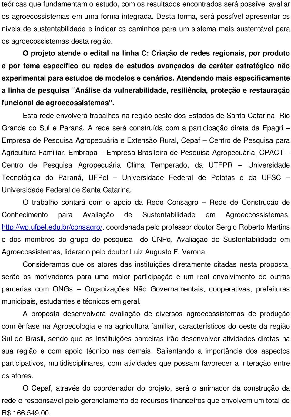 O projeto atende o edital na linha C: Criação de redes regionais, por produto e por tema específico ou redes de estudos avançados de caráter estratégico não experimental para estudos de modelos e