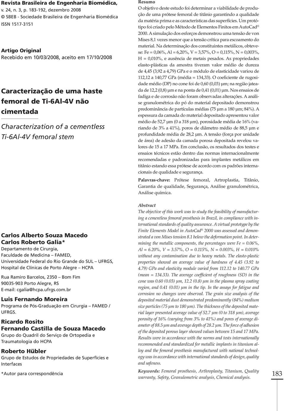 não cimentada Characterization of a cementless 6Al-4V femoral stem Resumo O objetivo deste estudo foi determinar a viabilidade de produção de uma prótese femoral de titânio garantindo a qualidade da