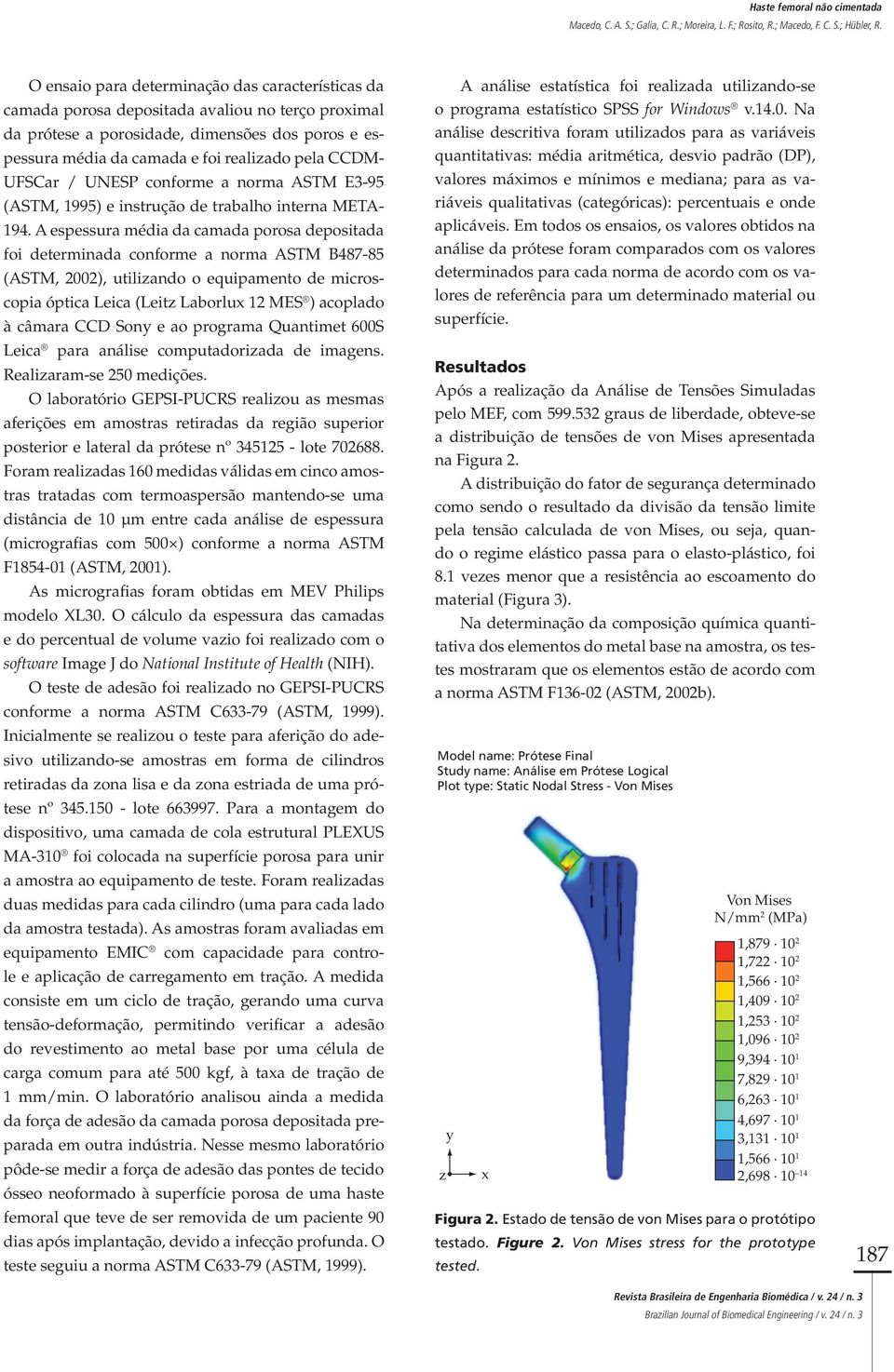 A espessura média da camada porosa depositada foi determinada conforme a norma ASTM B487-85 (ASTM, 2002), utilizando o equipamento de microscopia óptica Leica (Leitz Laborlux 12 MES ) acoplado à