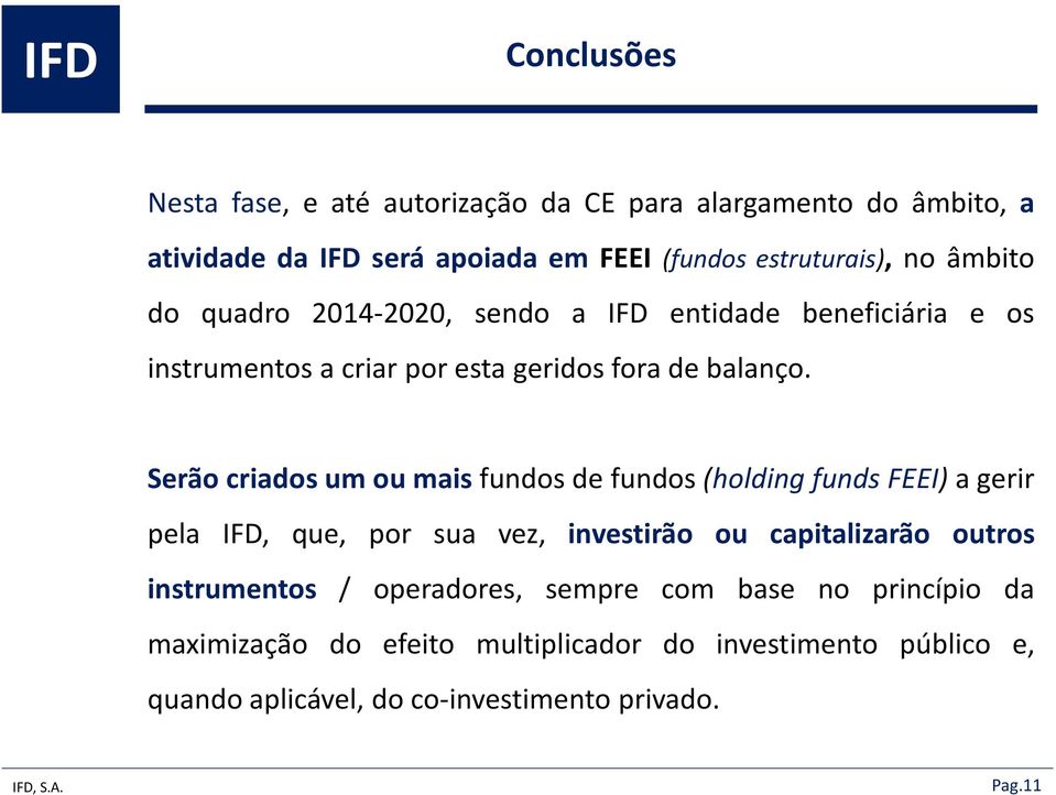 Serãocriadosumoumaisfundosdefundos(holdingfundsFEEI)agerir pela IFD, que, por sua vez, investirão ou capitalizarão outros instrumentos /
