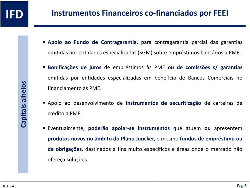 Bonificações de juros de empréstimos às PME ou de comissões s/ garantias Capitais alheios emitidas por entidades especializadas em benefício de Bancos Comerciais no financiamento às