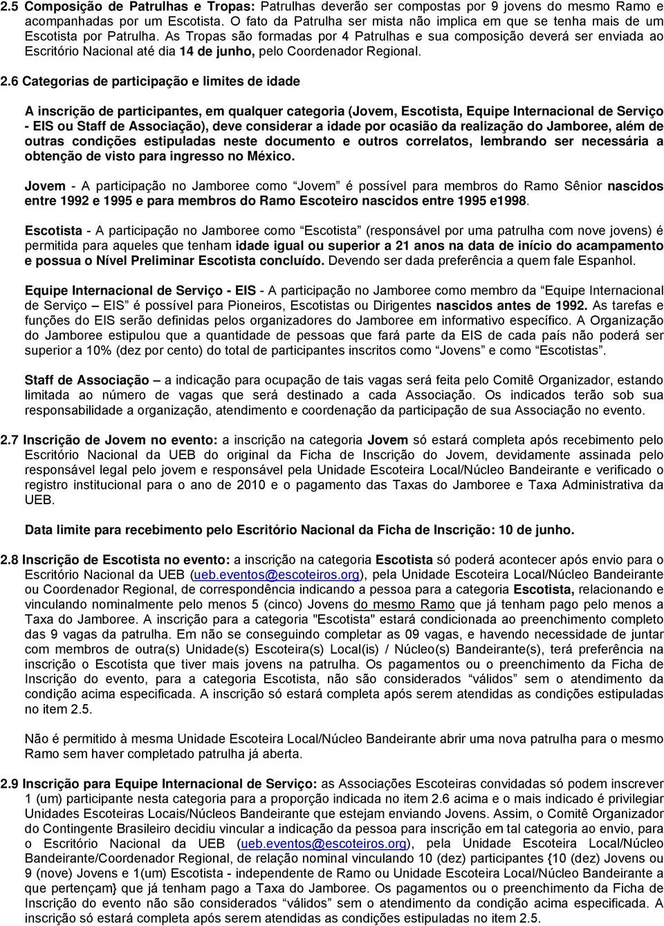 As Tropas são formadas por 4 Patrulhas e sua composição deverá ser enviada ao Escritório Nacional até dia 14 de junho, pelo Coordenador Regional. 2.