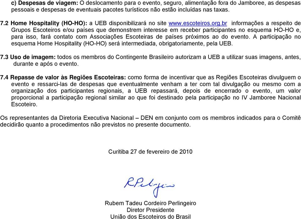 br informações a respeito de Grupos Escoteiros e/ou países que demonstrem interesse em receber participantes no esquema HO-HO e, para isso, fará contato com Associações Escoteiras de países próximos