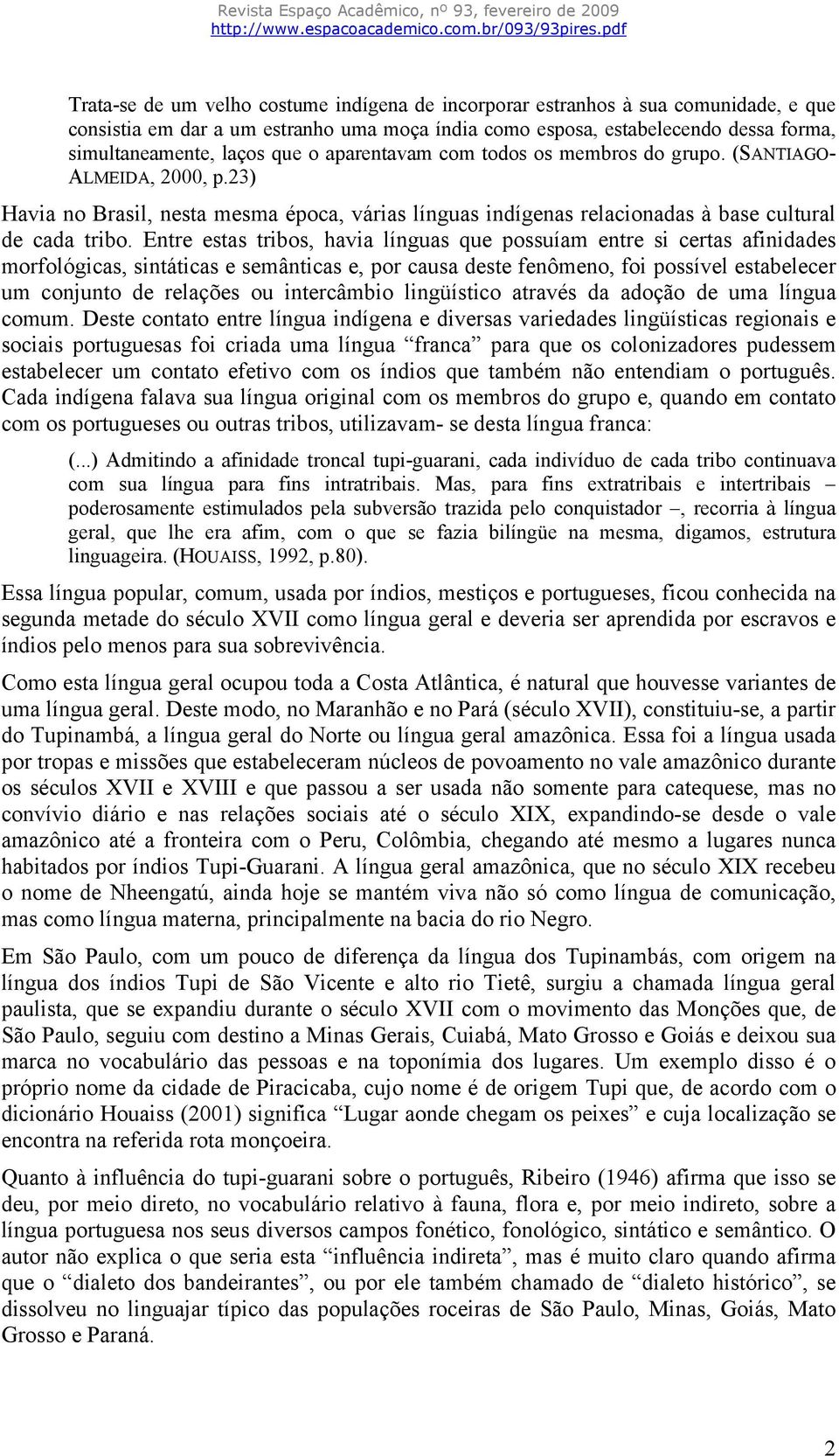 Entre estas tribos, havia línguas que possuíam entre si certas afinidades morfológicas, sintáticas e semânticas e, por causa deste fenômeno, foi possível estabelecer um conjunto de relações ou