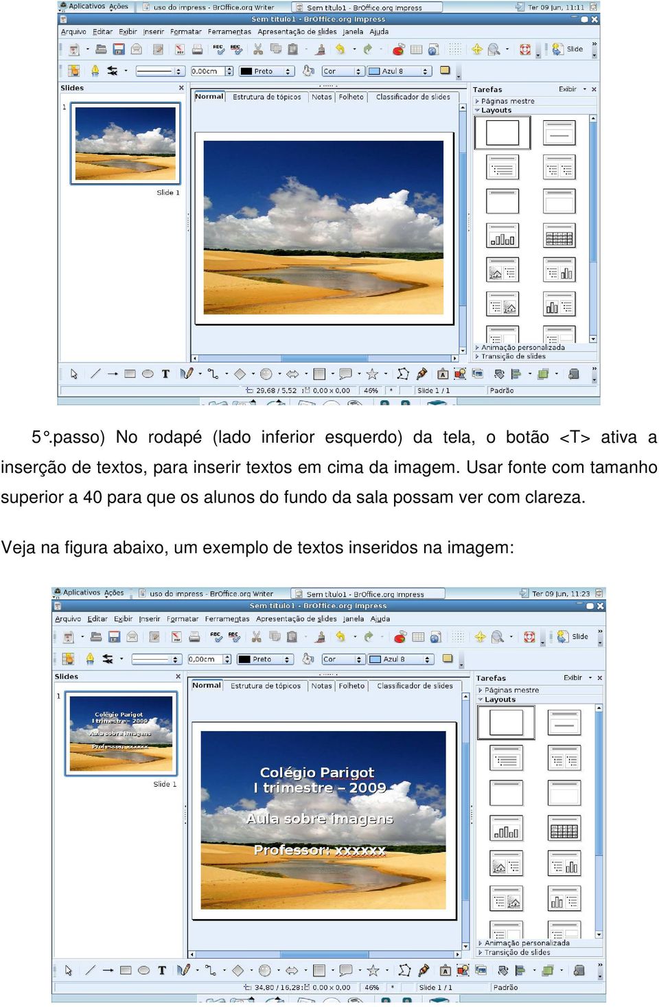 Usar fonte com tamanho superior a 40 para que os alunos do fundo da sala