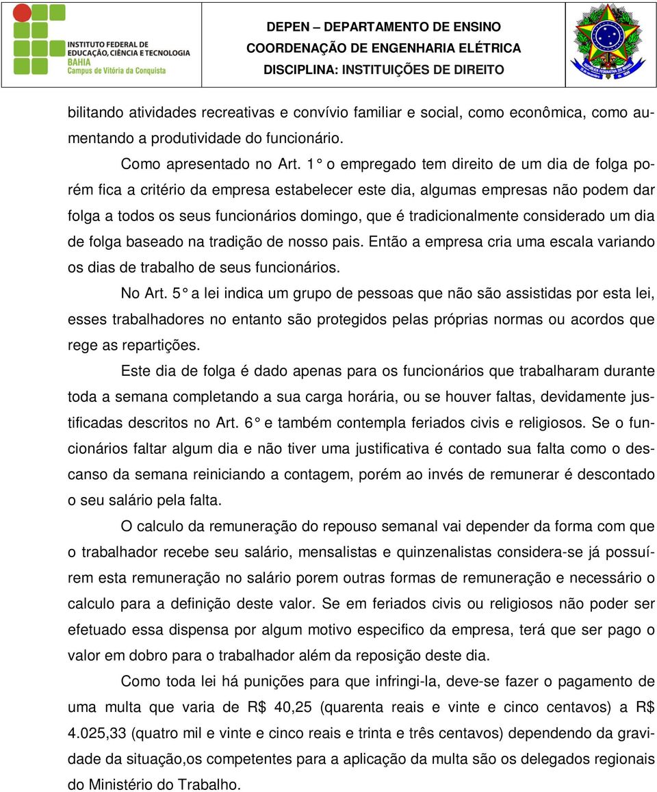 considerado um dia de folga baseado na tradição de nosso pais. Então a empresa cria uma escala variando os dias de trabalho de seus funcionários. No Art.