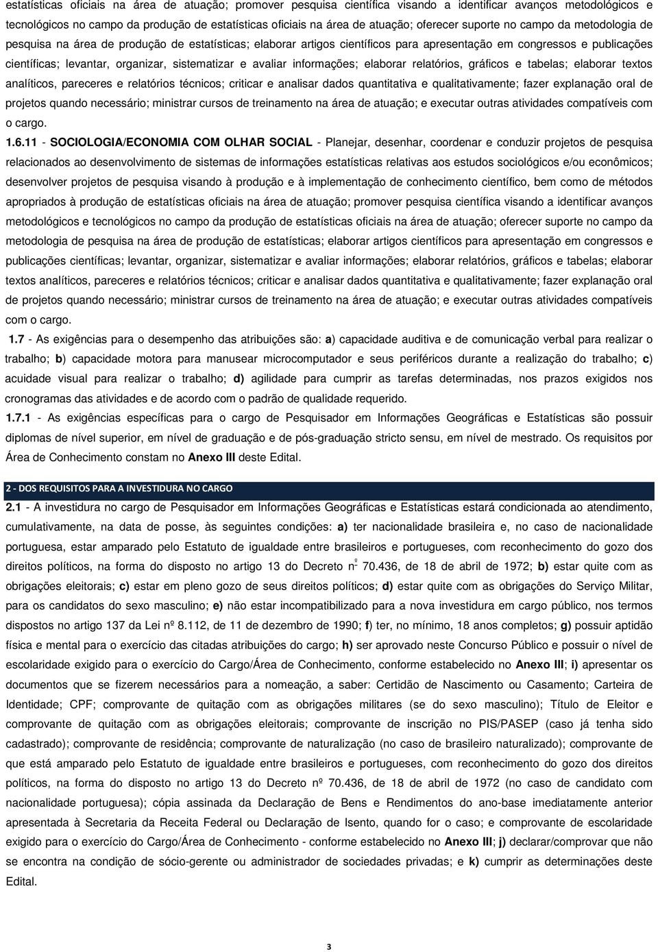 sistematizar e avaliar informações; elaborar relatórios, gráficos e tabelas; elaborar textos analíticos, pareceres e relatórios técnicos; criticar e analisar dados quantitativa e qualitativamente;