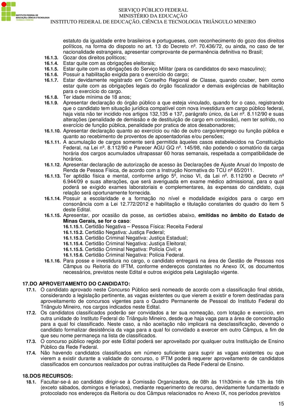 1.5. Estar quite com as obrigações do Serviço Militar (para os candidatos do sexo masculino); 16.1.6. Possuir a habilitação exigida para o exercício do cargo; 16.1.7.