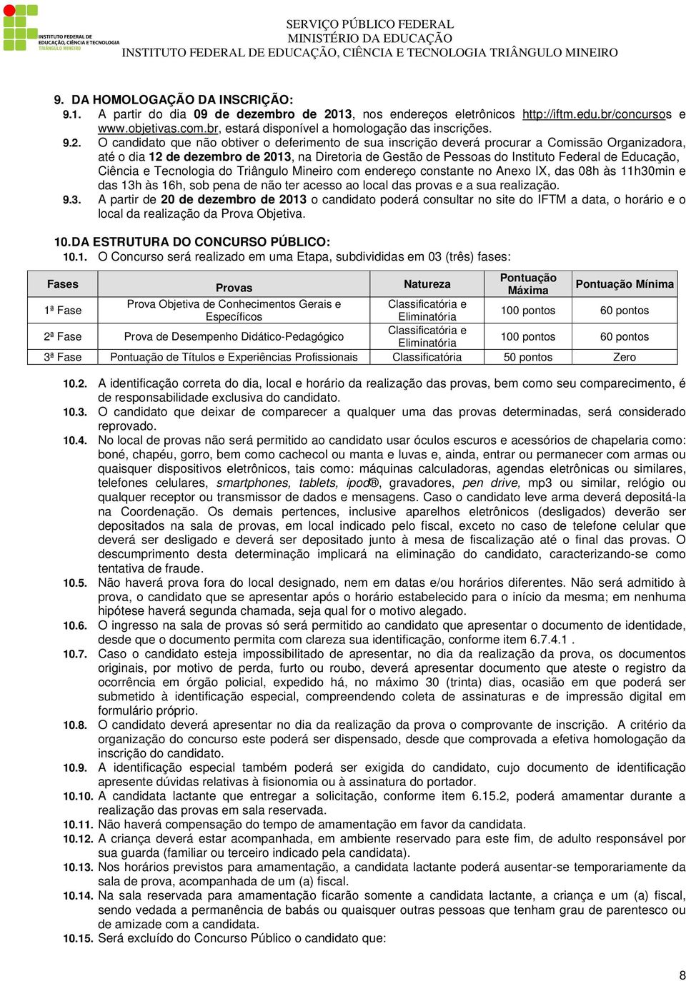 O candidato que não obtiver o deferimento de sua inscrição deverá procurar a Comissão Organizadora, até o dia 12 de dezembro de 2013, na Diretoria de Gestão de Pessoas do Instituto Federal de