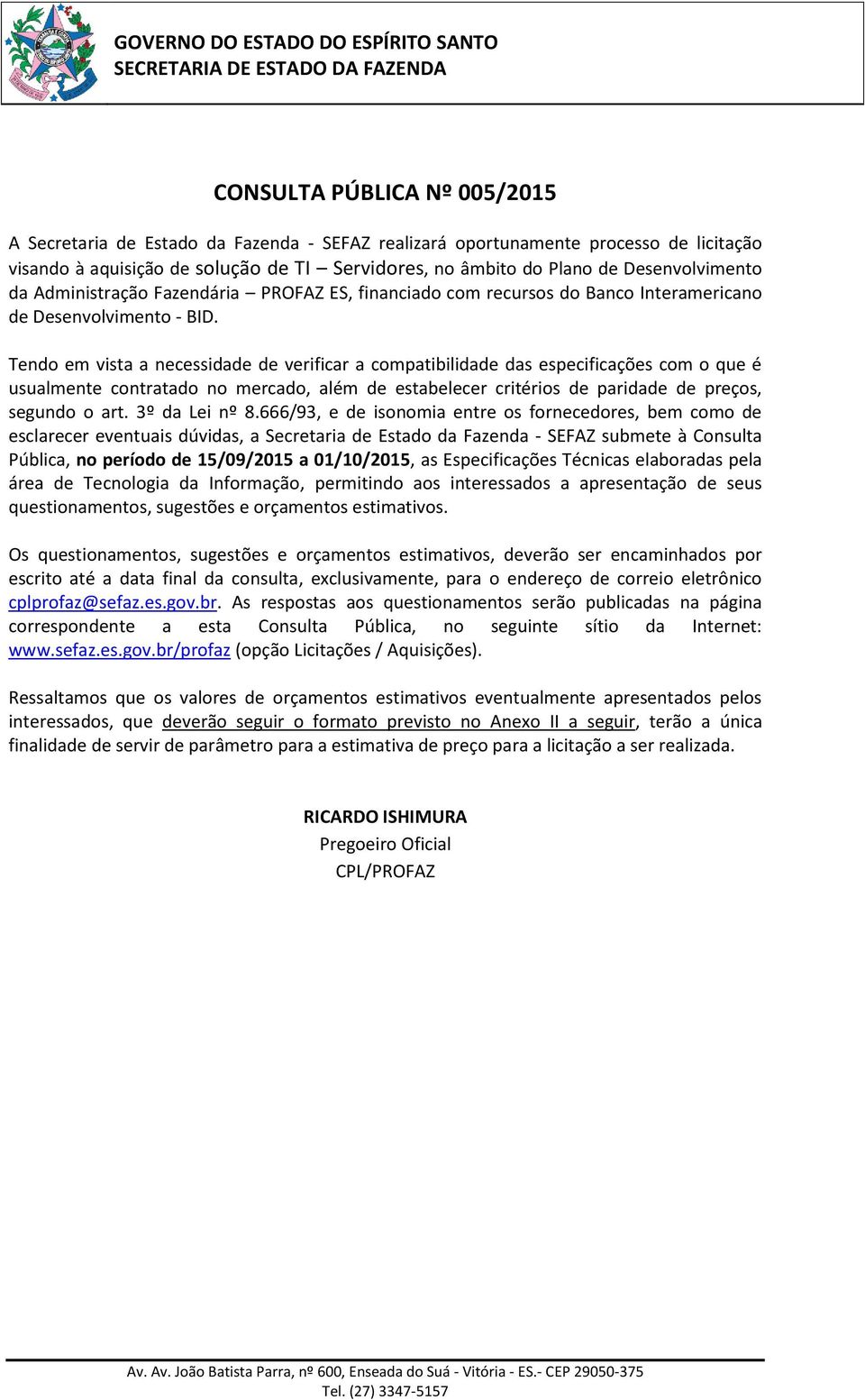 Tendo em vista a necessidade de verificar a compatibilidade das especificações com o que é usualmente contratado no mercado, além de estabelecer critérios de paridade de preços, segundo o art.