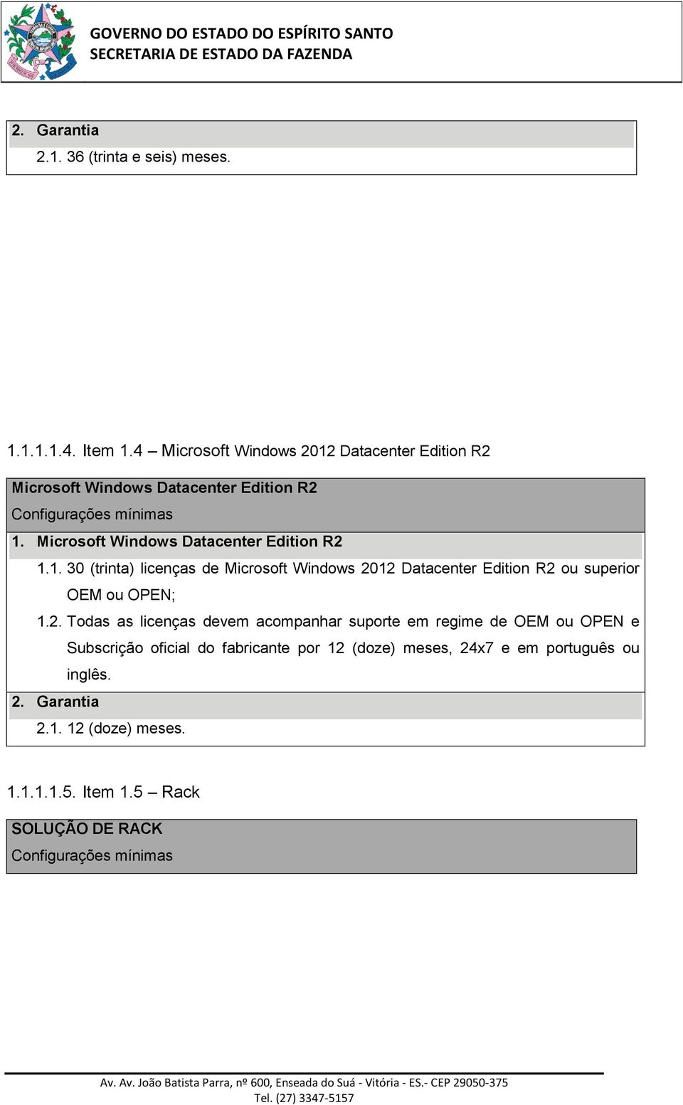Microsoft Windows Datacenter Edition R2 1.1. 30 (trinta) licenças de Microsoft Windows 2012 Datacenter Edition R2 ou superior OEM ou OPEN; 1.