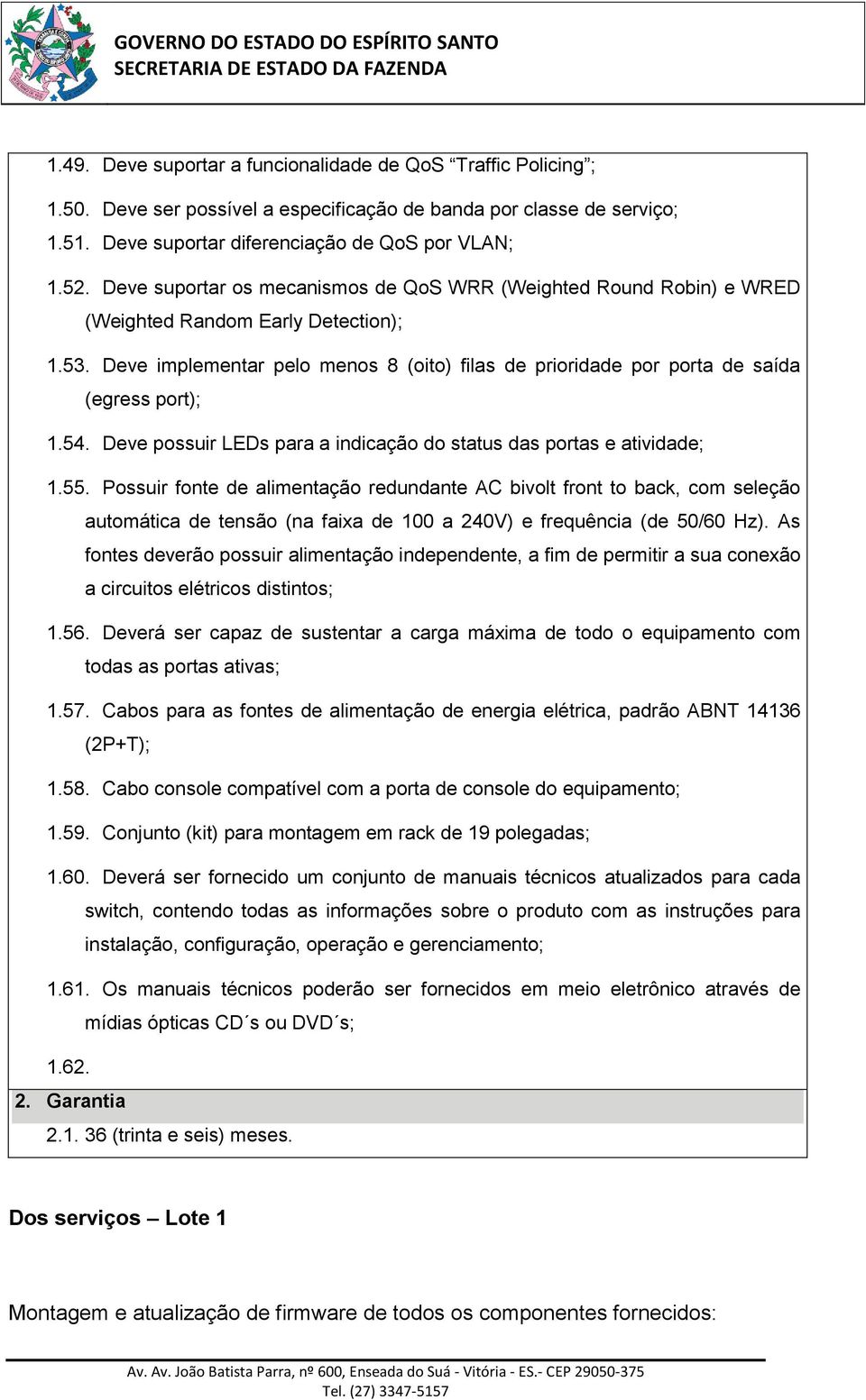 Deve implementar pelo menos 8 (oito) filas de prioridade por porta de saída (egress port); 1.54. Deve possuir LEDs para a indicação do status das portas e atividade; 1.55.