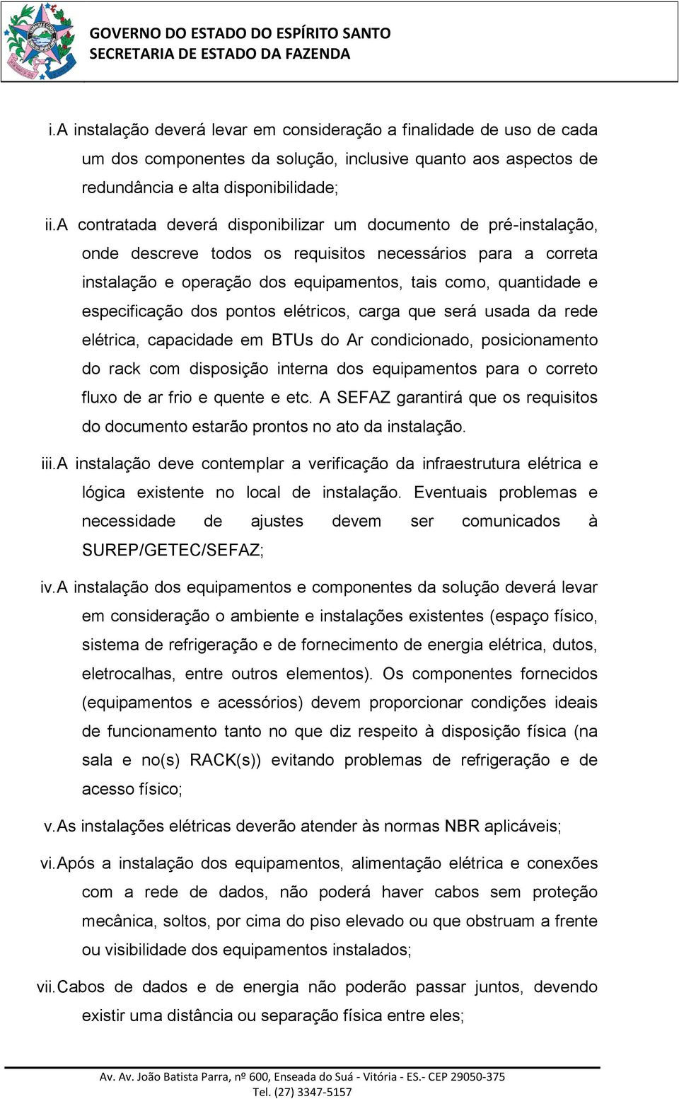 especificação dos pontos elétricos, carga que será usada da rede elétrica, capacidade em BTUs do Ar condicionado, posicionamento do rack com disposição interna dos equipamentos para o correto fluxo