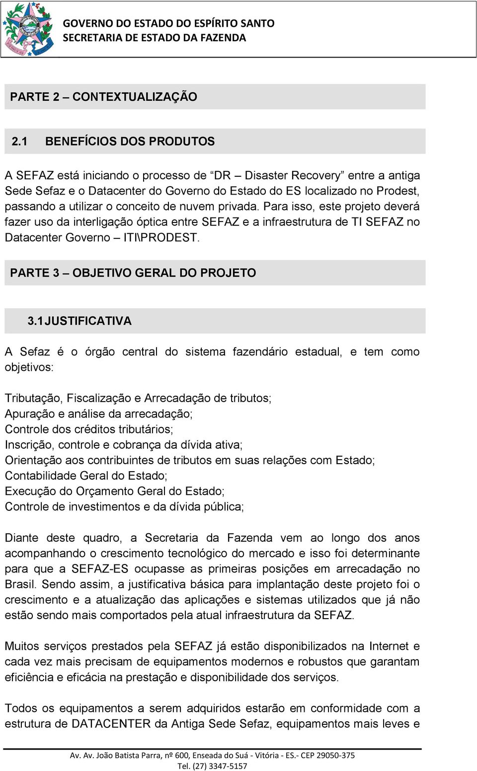 conceito de nuvem privada. Para isso, este projeto deverá fazer uso da interligação óptica entre SEFAZ e a infraestrutura de TI SEFAZ no Datacenter Governo ITI\PRODEST.