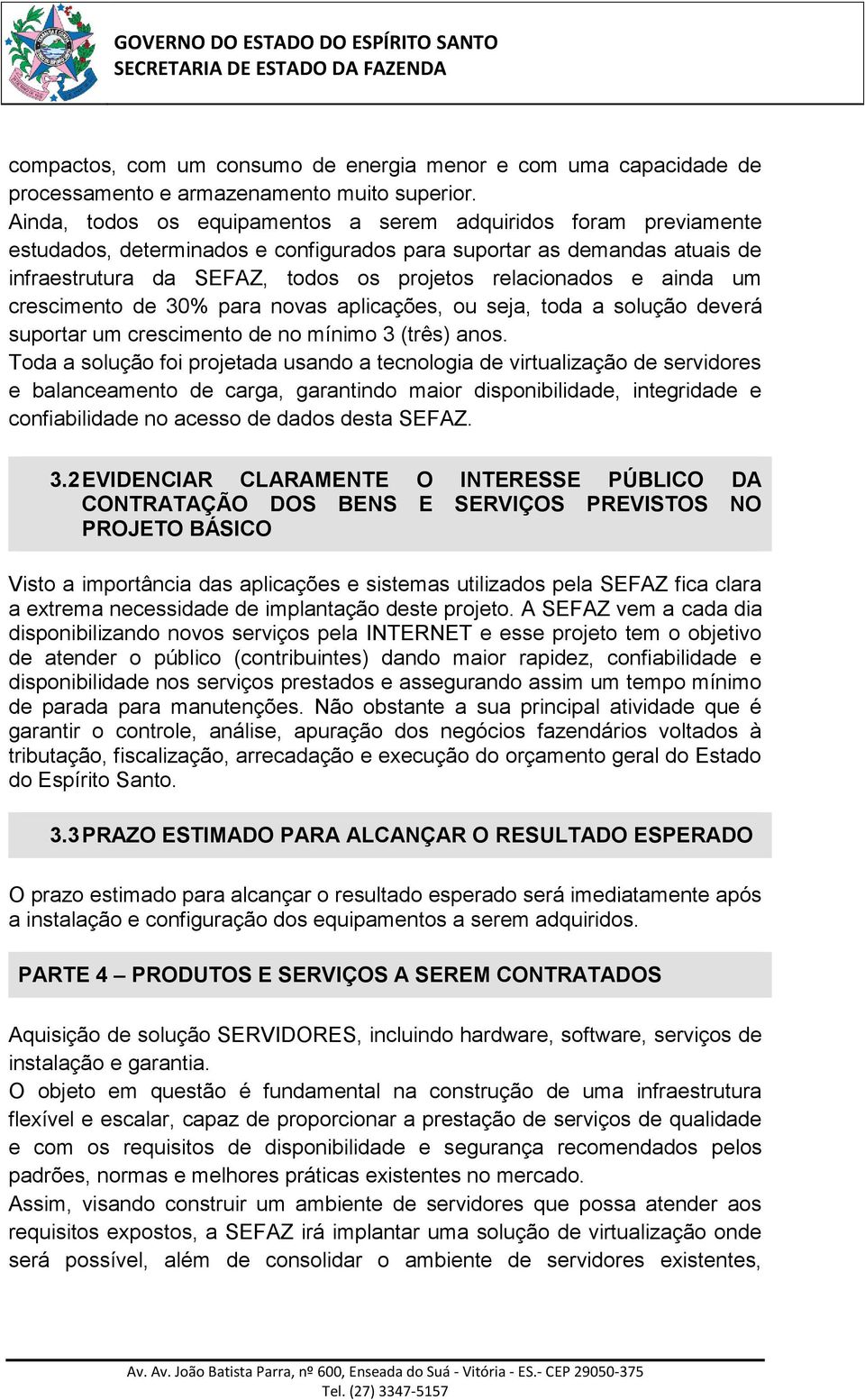 ainda um crescimento de 30% para novas aplicações, ou seja, toda a solução deverá suportar um crescimento de no mínimo 3 (três) anos.