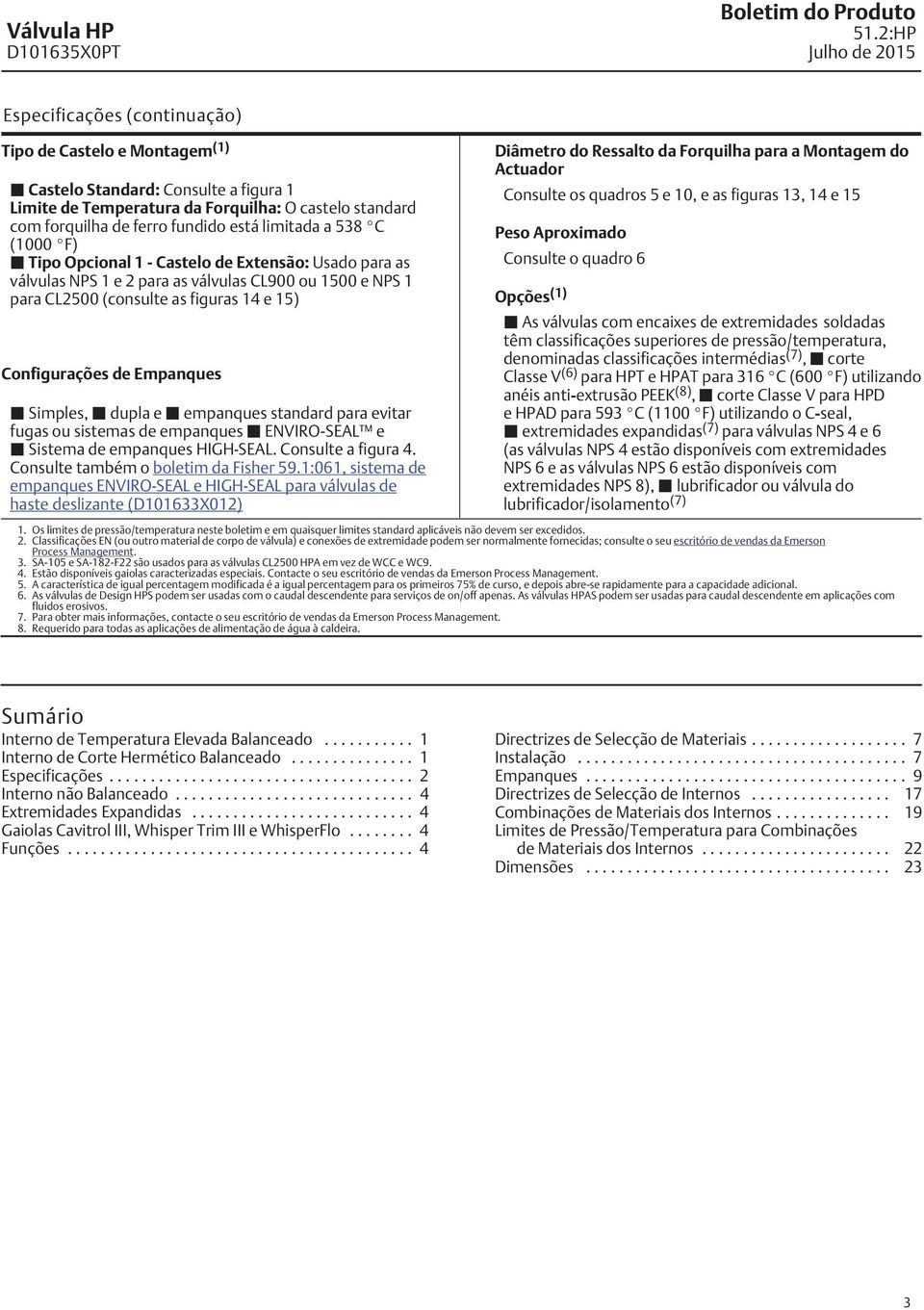 Configurações de Empanques Simples, dupla e empanques standard para evitar fugas ou sistemas de empanques ENVIRO-SEAL e Sistema de empanques HIGH-SEAL. Consulte a figura 4.