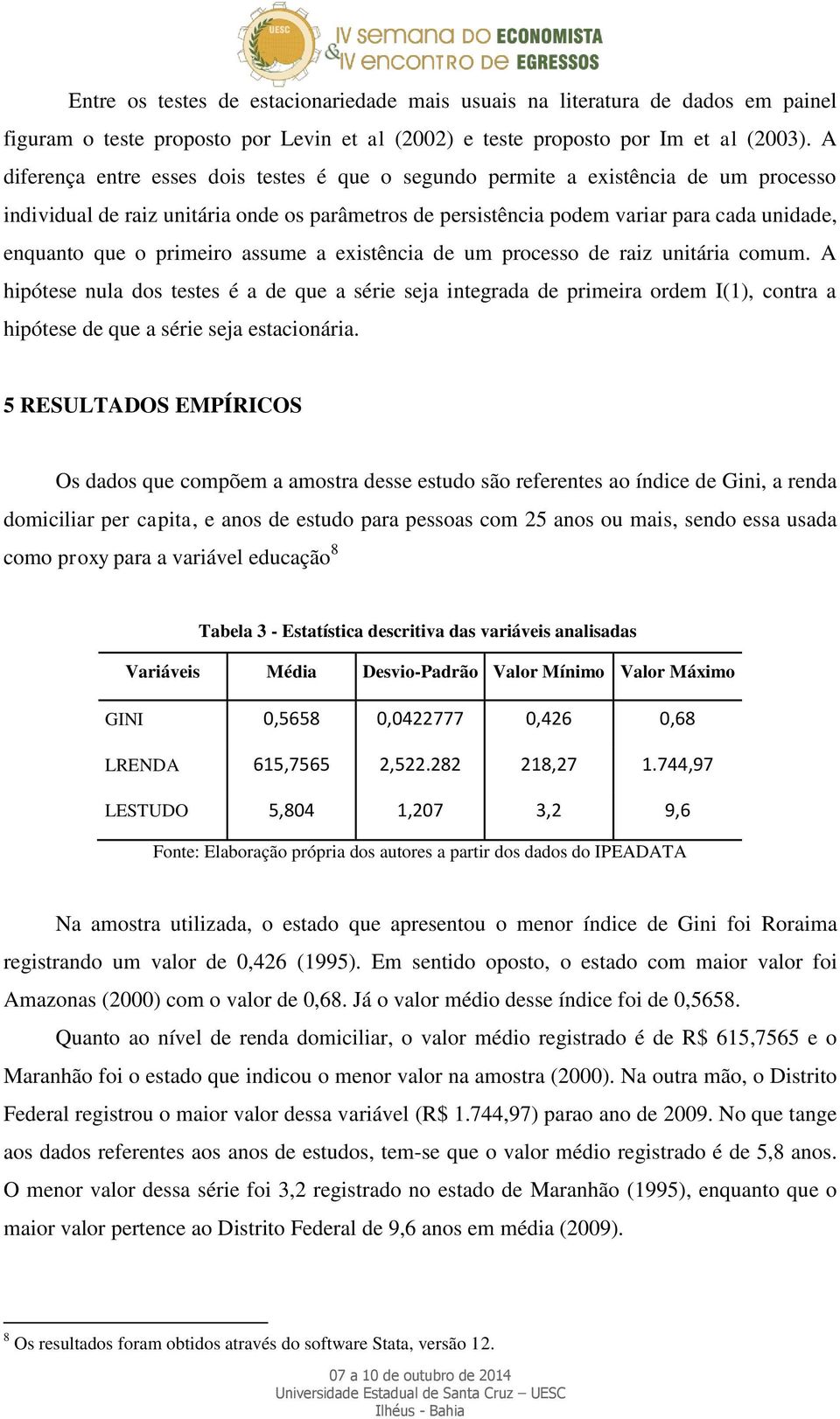 primeiro assume a existência de um processo de raiz unitária comum.