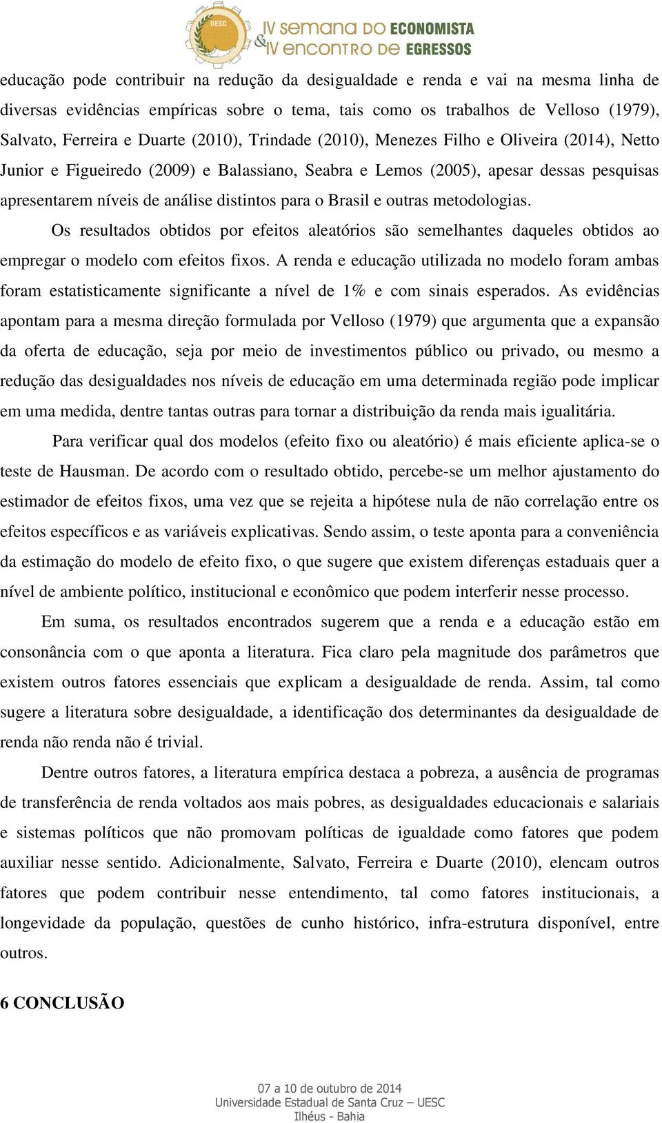 Brasil e outras metodologias. Os resultados obtidos por efeitos aleatórios são semelhantes daqueles obtidos ao empregar o modelo com efeitos fixos.