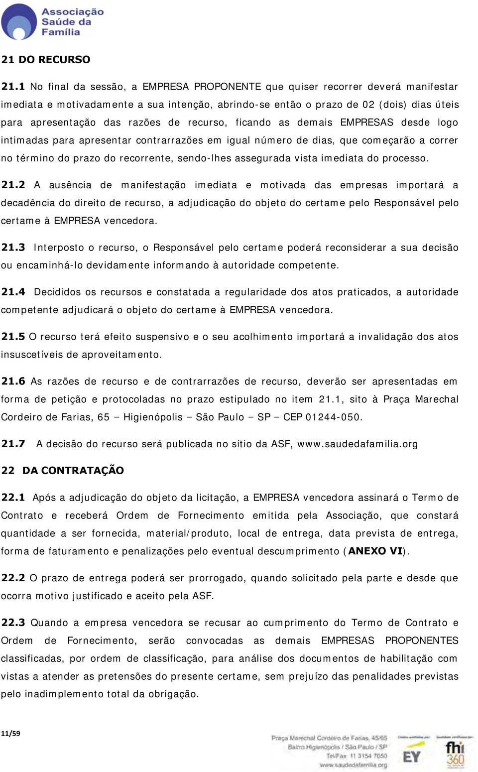 de recurso, ficando as demais EMPRESAS desde logo intimadas para apresentar contrarrazões em igual número de dias, que começarão a correr no término do prazo do recorrente, sendo-lhes assegurada