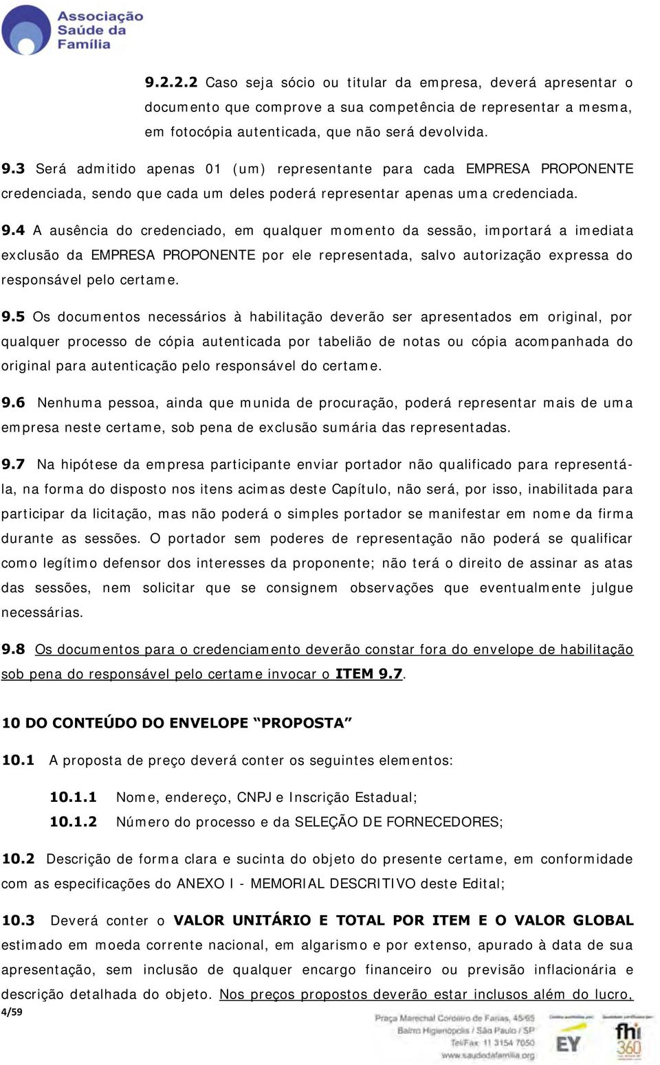 4 A ausência do credenciado, em qualquer momento da sessão, importará a imediata exclusão da EMPRESA PROPONENTE por ele representada, salvo autorização expressa do responsável pelo certame. 9.