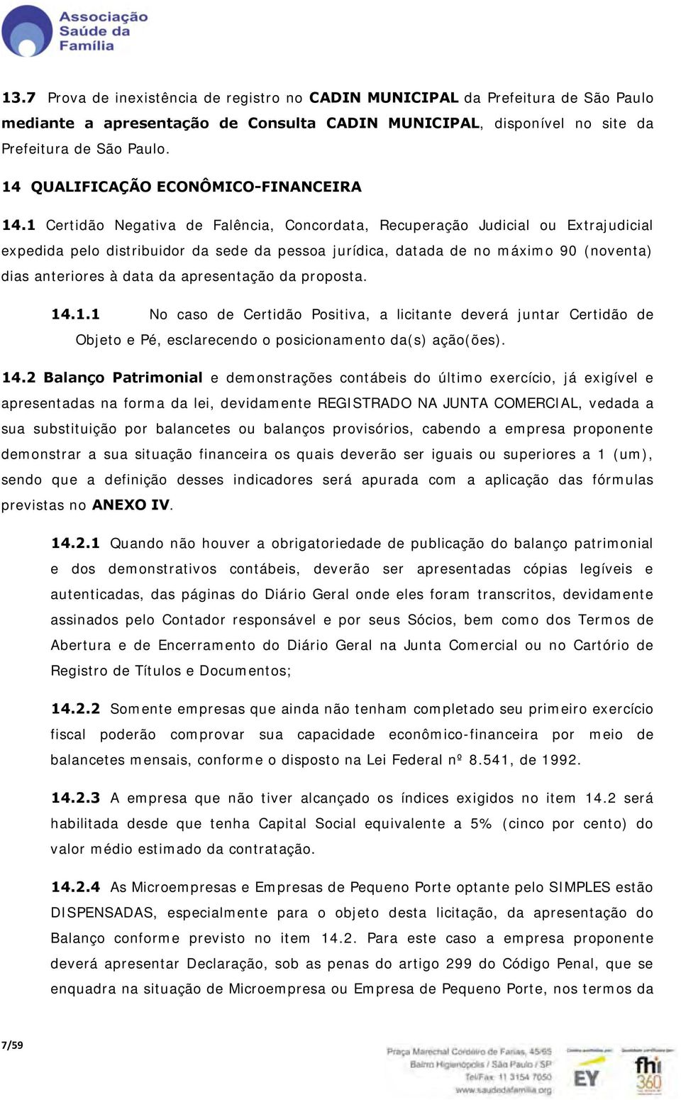 1 Certidão Negativa de Falência, Concordata, Recuperação Judicial ou Extrajudicial expedida pelo distribuidor da sede da pessoa jurídica, datada de no máximo 90 (noventa) dias anteriores à data da