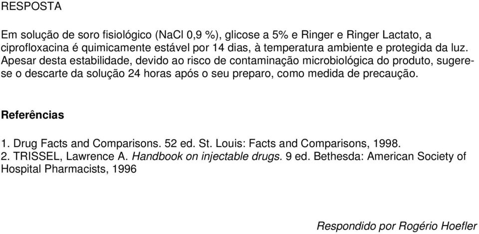 Apesar desta estabilidade, devido ao risco de contaminação microbiológica do produto, sugerese o descarte da solução 24 horas após o seu preparo,