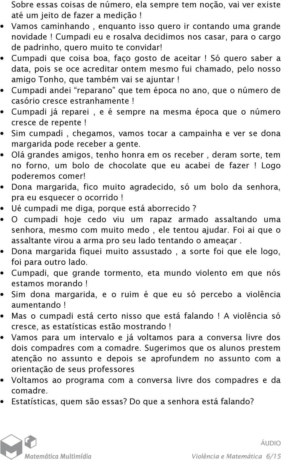 Só quero saber a data, pois se oce acreditar ontem mesmo fui chamado, pelo nosso amigo Tonho, que também vai se ajuntar!