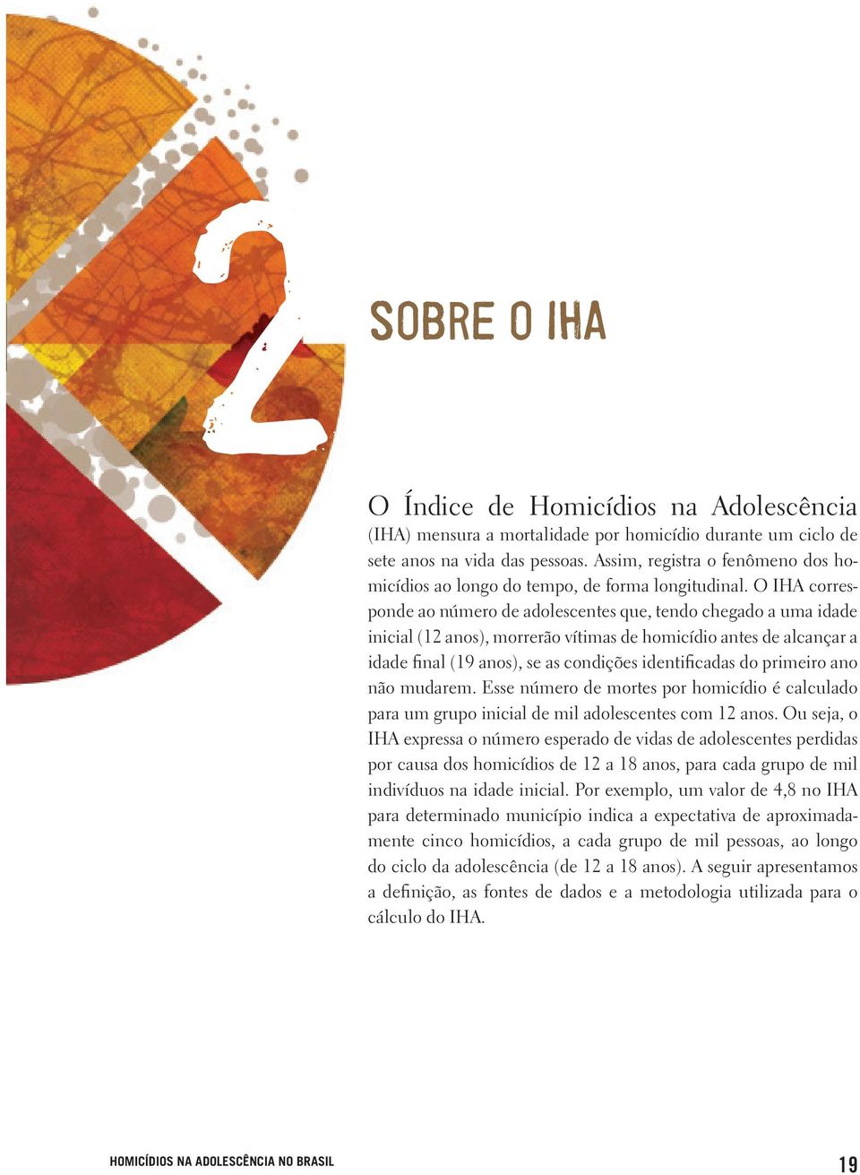 O IHA corresponde ao número de adolescentes que, tendo chegado a uma idade inicial (12 anos), morrerão vítimas de homicídio antes de alcançar a idade final (19 anos), se as condições identificadas do