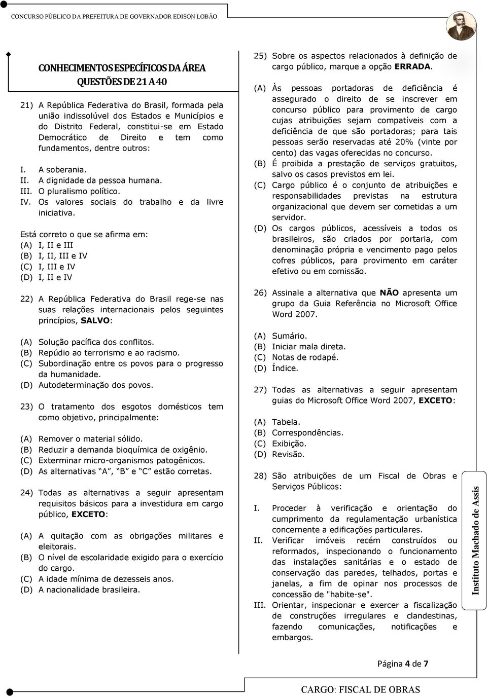 Está correto o que se afirma em: (A) I, II e III (B) I, II, III e IV (C) I, III e IV (D) I, II e IV 22) A República Federativa do Brasil rege-se nas suas relações internacionais pelos seguintes