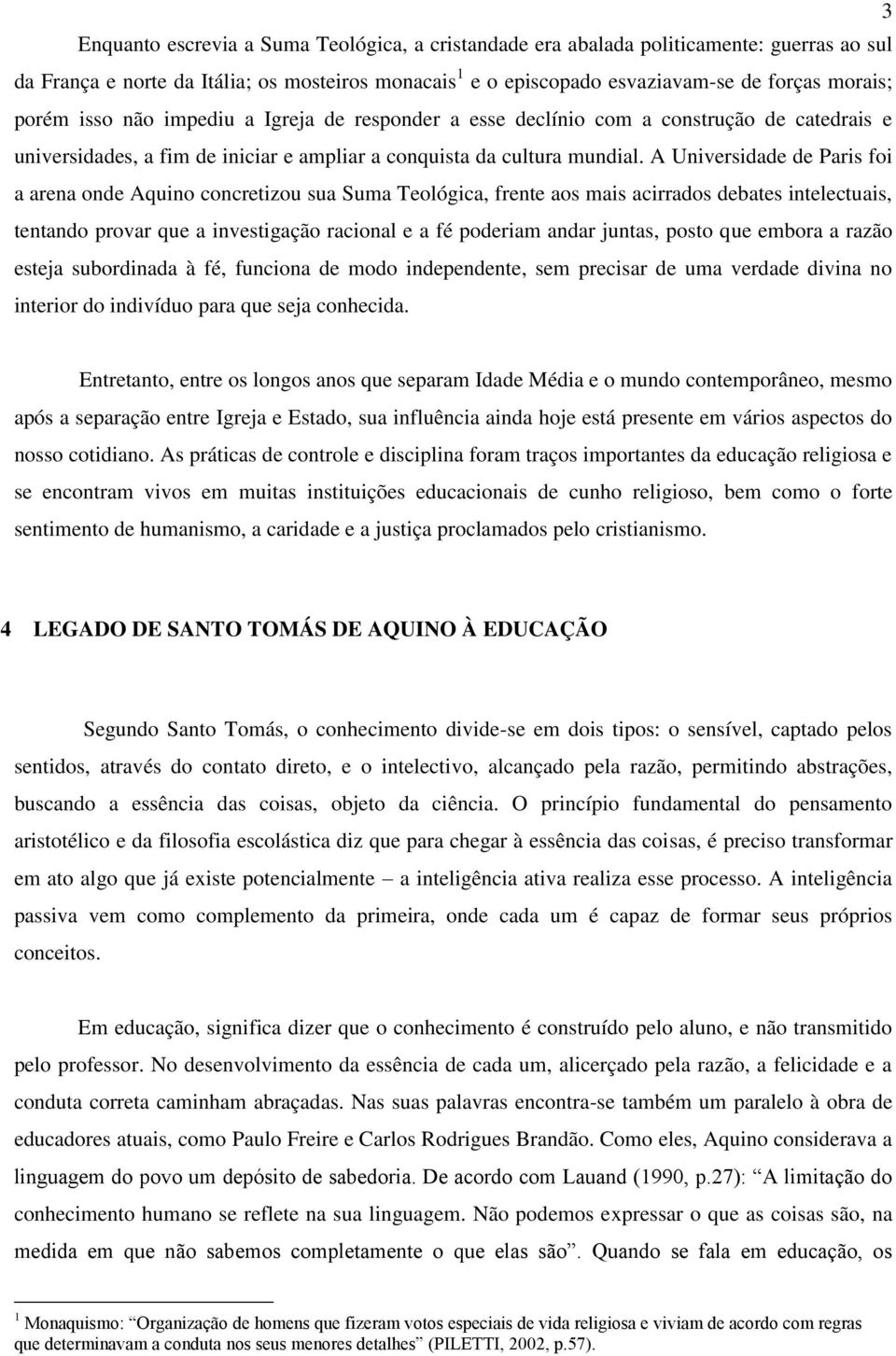 A Universidade de Paris foi a arena onde Aquino concretizou sua Suma Teológica, frente aos mais acirrados debates intelectuais, tentando provar que a investigação racional e a fé poderiam andar