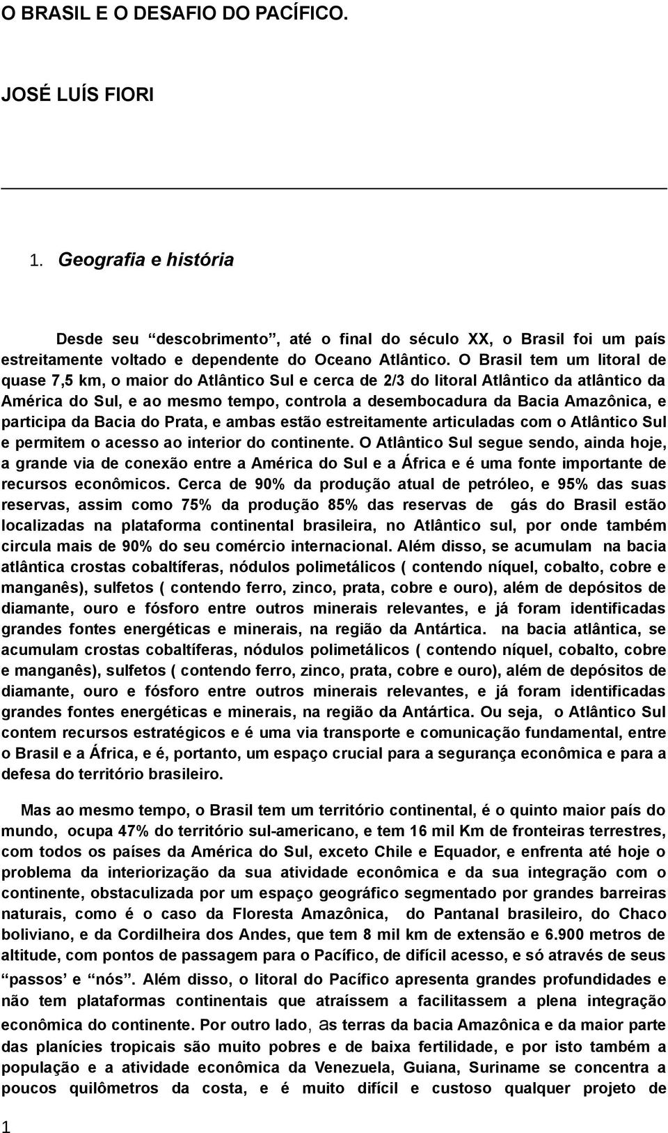 O Brasil tem um litoral de quase 7,5 km, o maior do Atlântico Sul e cerca de 2/3 do litoral Atlântico da atlântico da América do Sul, e ao mesmo tempo, controla a desembocadura da Bacia Amazônica, e