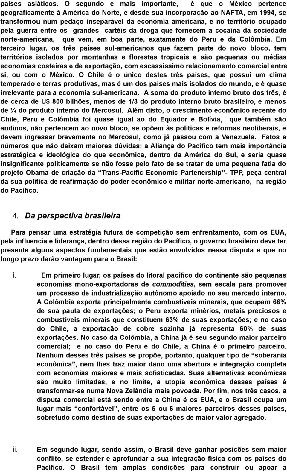 território ocupado pela guerra entre os grandes cartéis da droga que fornecem a cocaína da sociedade norte-americana, que vem, em boa parte, exatamente do Peru e da Colômbia.