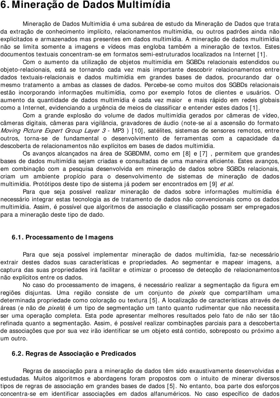 Estes documentos textuais concentram-se em formatos semi-estruturados localizados na Internet [1].