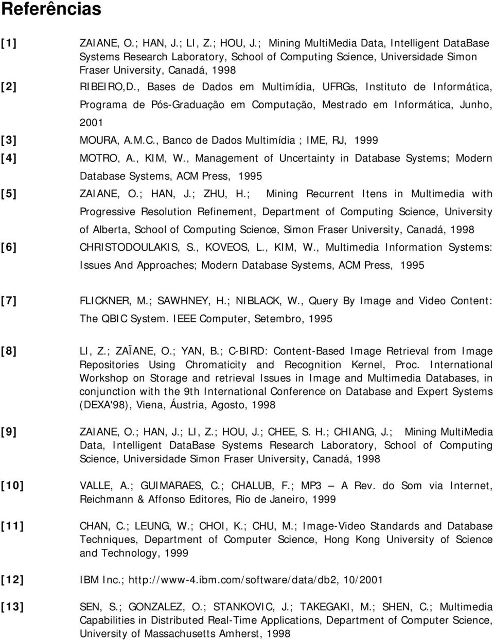 , Bases de Dados em Multimídia, UFRGs, Instituto de Informática, Programa de Pós-Graduação em Computação, Mestrado em Informática, Junho, 2001 [3] MOURA, A.M.C., Banco de Dados Multimídia ; IME, RJ, 1999 [4] MOTRO, A.