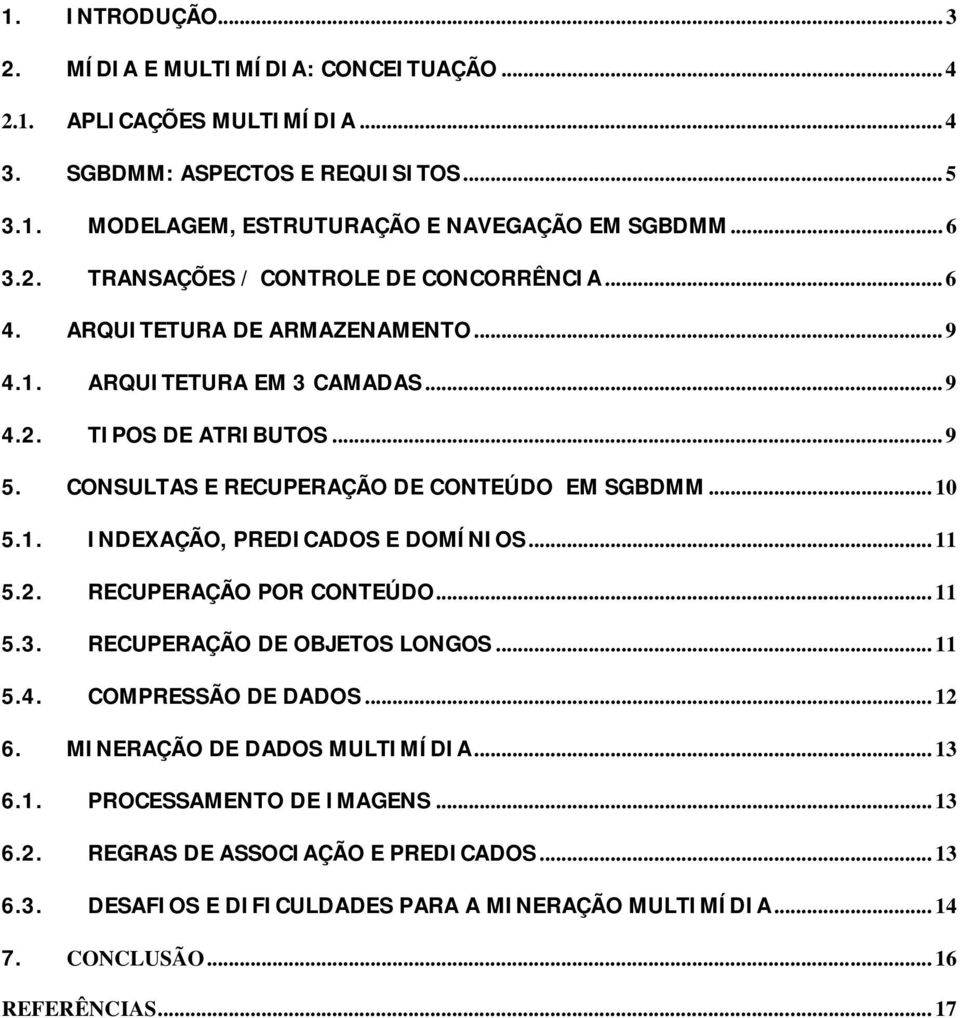 .. 11 5.2. RECUPERAÇÃO POR CONTEÚDO... 11 5.3. RECUPERAÇÃO DE OBJETOS LONGOS... 11 5.4. COMPRESSÃO DE DADOS... 12 6. MINERAÇÃO DE DADOS MULTIMÍDIA... 13 6.1. PROCESSAMENTO DE IMAGENS... 13 6.2. REGRAS DE ASSOCIAÇÃO E PREDICADOS.