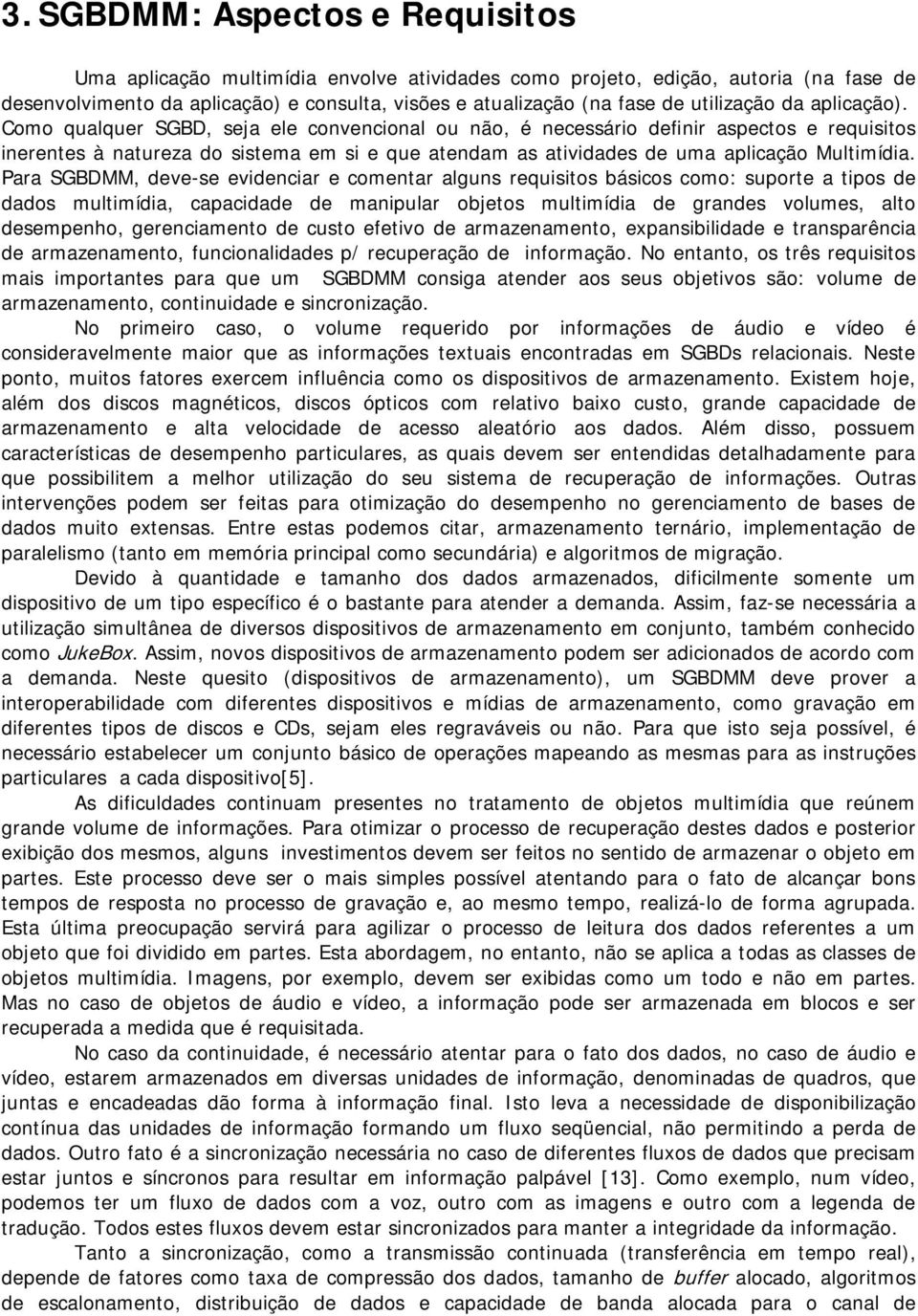 Como qualquer SGBD, seja ele convencional ou não, é necessário definir aspectos e requisitos inerentes à natureza do sistema em si e que atendam as atividades de uma aplicação Multimídia.